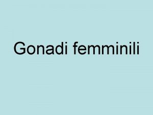 Gonadi femminili lasse ipotalamoipofisigonade responsabile del ciclo mensile