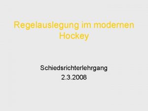 Regelauslegung im modernen Hockey Schiedsrichterlehrgang 2 3 2008