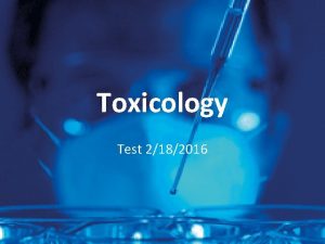 Toxicology Test 2182016 Toxicology The study of poisons