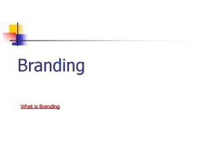 Branding What is Branding Branding n n Branding