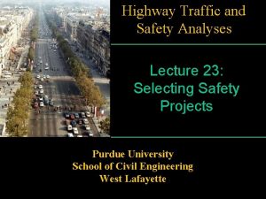 Highway Traffic and Safety Analyses Lecture 23 Selecting