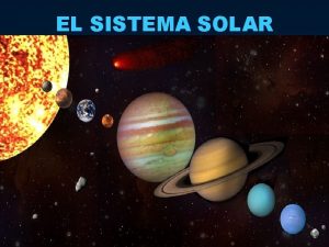 EL SISTEMA SOLAR Los planetas que lo componen