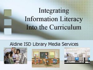 Integrating Information Literacy Into the Curriculum Aldine ISD