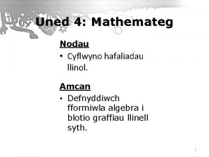 Uned 4 Mathemateg Nodau Cyflwyno hafaliadau llinol Amcan