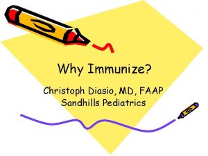 Why Immunize Christoph Diasio MD FAAP Sandhills Pediatrics