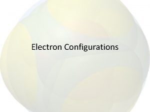 Electron Configurations An electron configuration is the arrangement