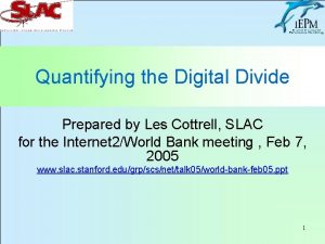 Quantifying the Digital Divide Prepared by Les Cottrell