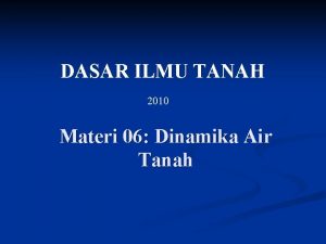 DASAR ILMU TANAH 2010 Materi 06 Dinamika Air