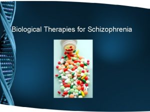 Biological Therapies for Schizophrenia Biological Therapies for Schizophrenia