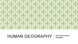 HUMAN GEOGRAPHY RVCS Honors World Geography OPENING QUESTION