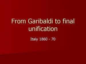 From Garibaldi to final unification Italy 1860 70
