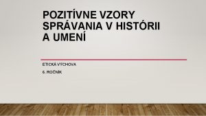 POZITVNE VZORY SPRVANIA V HISTRII A UMEN ETICK