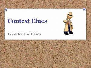 Context Clues Look for the Clues Context Clues