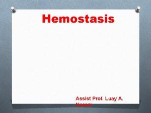 Hemostasis Assist Prof Luay A Naeem Hemostasis The