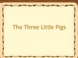 The Three Little Pigs The three little pigs