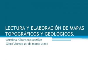 LECTURA Y ELABORACIN DE MAPAS TOPOGRFICOS Y GEOLGICOS