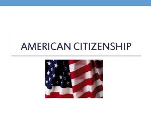 AMERICAN CITIZENSHIP 14 th Amendment Defines citizenship All