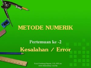 METODE NUMERIK Pertemuan ke 2 Kesalahan Error Rinci