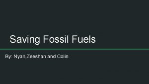 Saving Fossil Fuels By Nyan Zeeshan and Colin