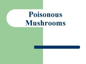Poisonous Mushrooms Mushroom Structure Poisonous Mushrooms l l