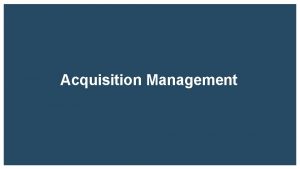 Acquisition Management Acquisition Management Procurement models Requirements for