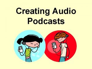 Creating Audio Podcasts Agenda Watch Audacity Tutorials Plan