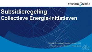 Subsidieregeling Collectieve Energieinitiatieven Webinar Energiedagen Drenthe 5 februari