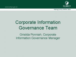 Corporate Information Governance Team Grisilda Ponniah Corporate Information