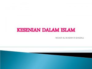 KESENIAN DALAM ISLAM MOHD ALIKHSAN B GHAZALI PENGENALAN