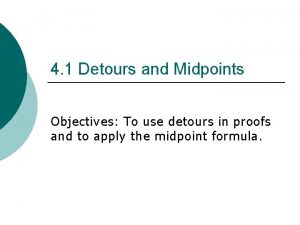 4 1 Detours and Midpoints Objectives To use