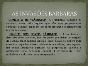 AS INVASES BRBARAS CONCEITO DE BRBARO Os Brbaros