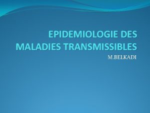 EPIDEMIOLOGIE DES MALADIES TRANSMISSIBLES M BELKADI PLAN I