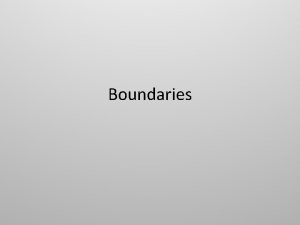 Boundaries Why talk about Boundaries What good are