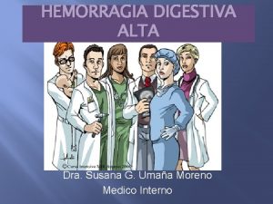 HEMORRAGIA DIGESTIVA ALTA Dra Susana G Umaa Moreno