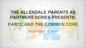 THE ALLENDALE PARENTS AS PARTNERS SERIES PRESENTS PARCC