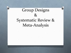 Group Designs Systematic Review MetaAnalysis Quality of Research