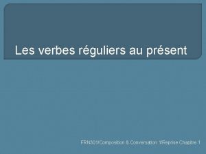 Les verbes rguliers au prsent FRN 301Composition Conversation