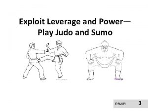 Exploit Leverage and Power Play Judo and Sumo