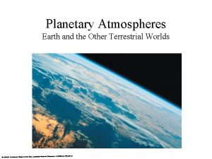 Planetary Atmospheres Earth and the Other Terrestrial Worlds