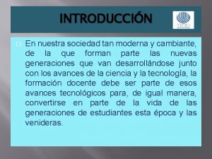 INTRODUCCIN En nuestra sociedad tan moderna y cambiante