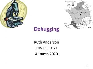 Debugging Ruth Anderson UW CSE 160 Autumn 2020