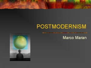 POSTMODERNISM Marco Maran What is Postmodernism Postmodernism is