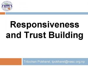 Responsiveness and Trust Building Trilochan Pokharel tpokharelnasc org