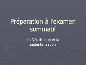 Prparation lexamen sommatif Le Nolithique et la sdentarisation