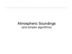Atmospheric Soundings and simpler algorithms Atmospheric absorption spectrum