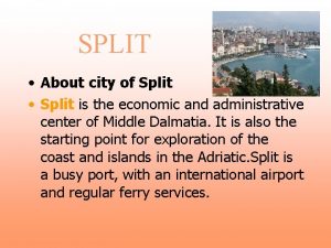SPLIT About city of Split Split is the