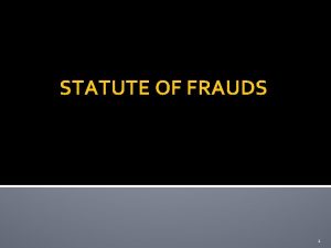 STATUTE OF FRAUDS 1 Basic Idea Under certain