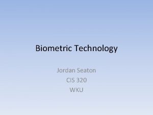 Biometric Technology Jordan Seaton CIS 320 WKU Essay