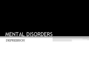 MENTAL DISORDERS DEPRESSION Mental Disorder is a mental