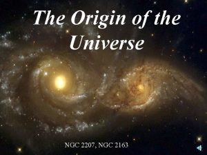 The Origin of the Universe NGC 2207 NGC